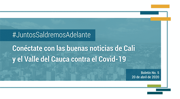 #JuntosSaldremosAdelante Conéctate con las buenas noticias de Cali y el Valle del Cauca contra el Covid19 – Boletín #5, Invest Pacific